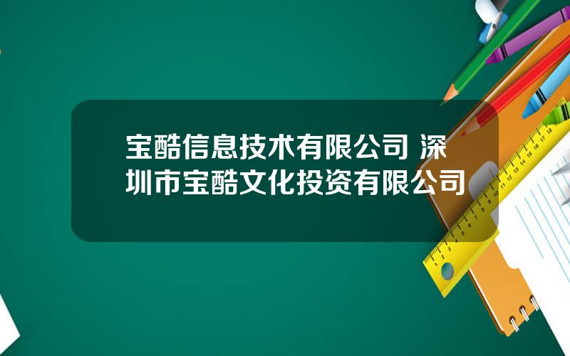 宝酷信息技术有限公司 深圳市宝酷文化投资有限公司